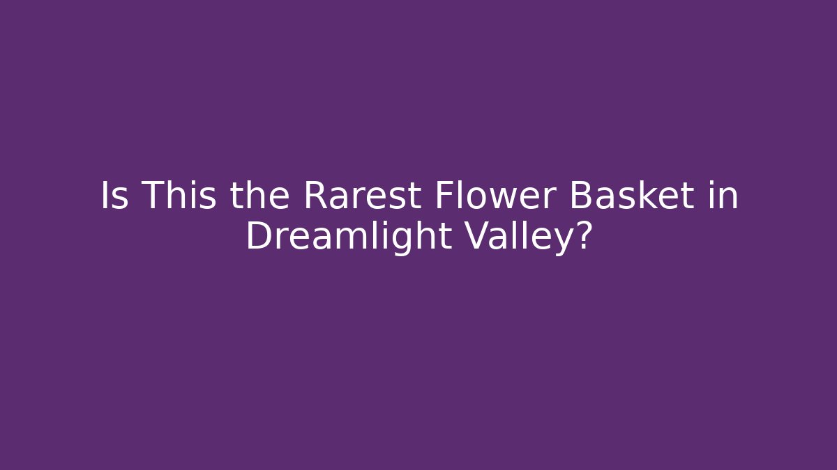 Is This the Rarest Flower Basket in Dreamlight Valley?