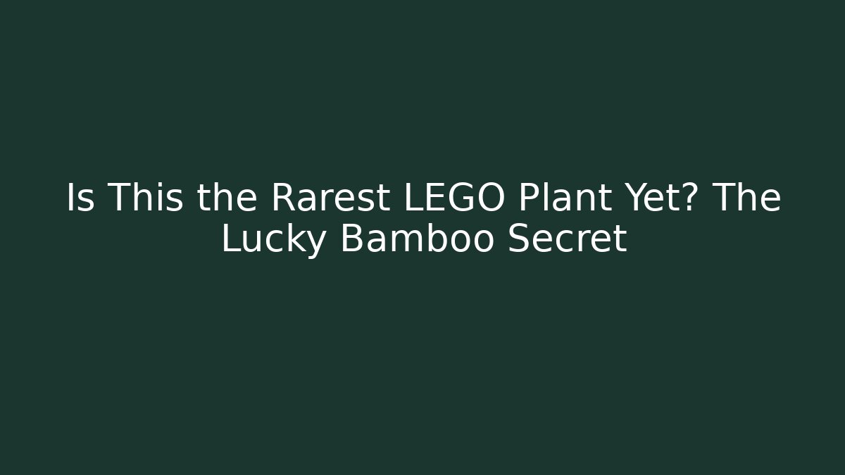 Is This the Rarest LEGO Plant Yet? The Lucky Bamboo Secret
