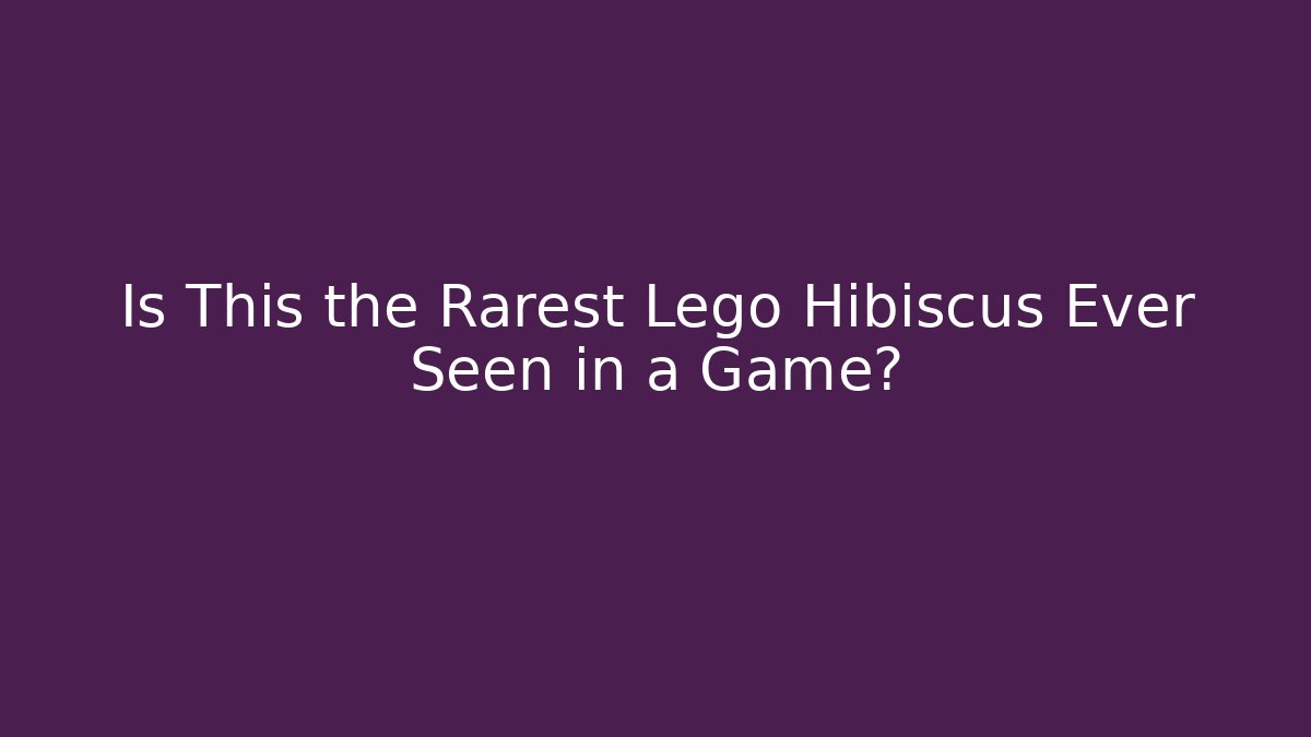 Is This the Rarest Lego Hibiscus Ever Seen in a Game?