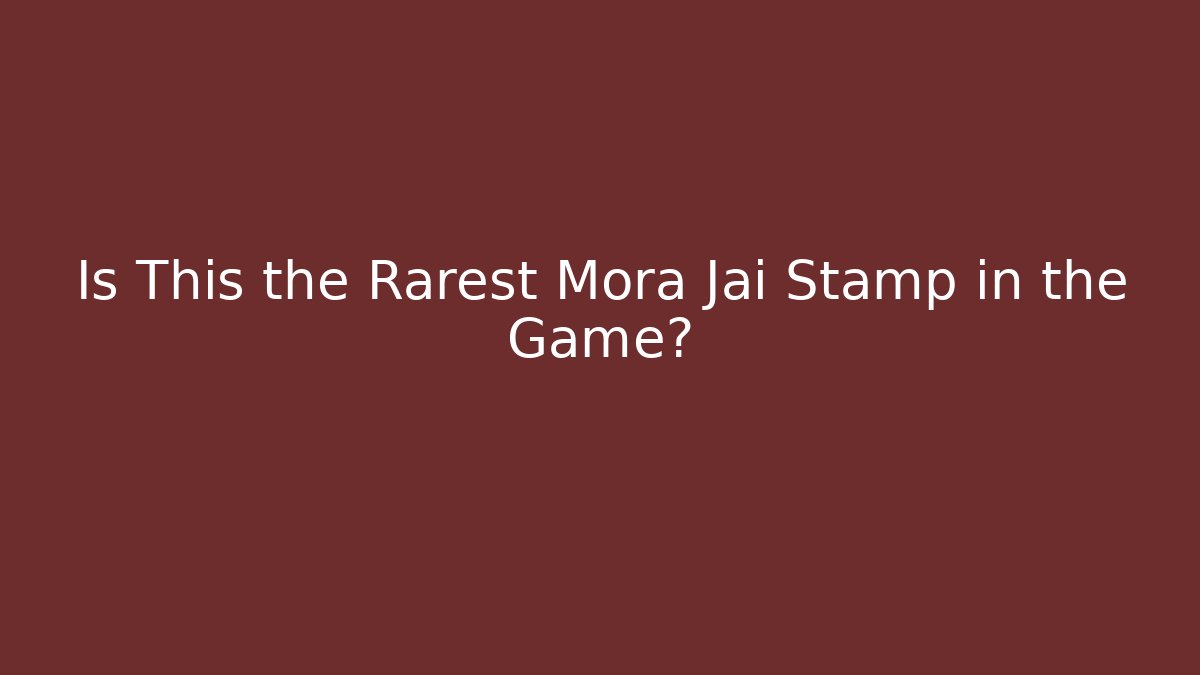 Is This the Rarest Mora Jai Stamp in the Game?