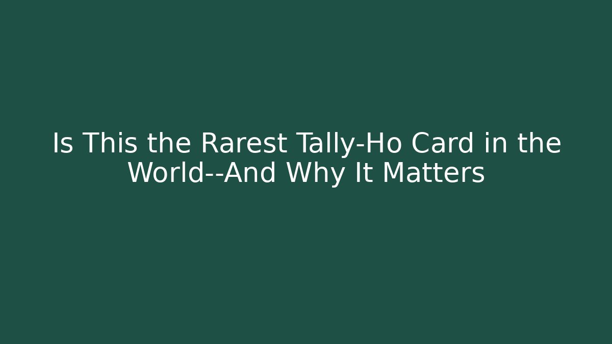 Is This the Rarest Tally-Ho Card in the World—And Why It Matters