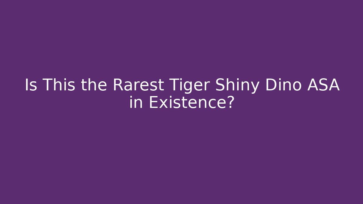 Is This the Rarest Tiger Shiny Dino ASA in Existence?