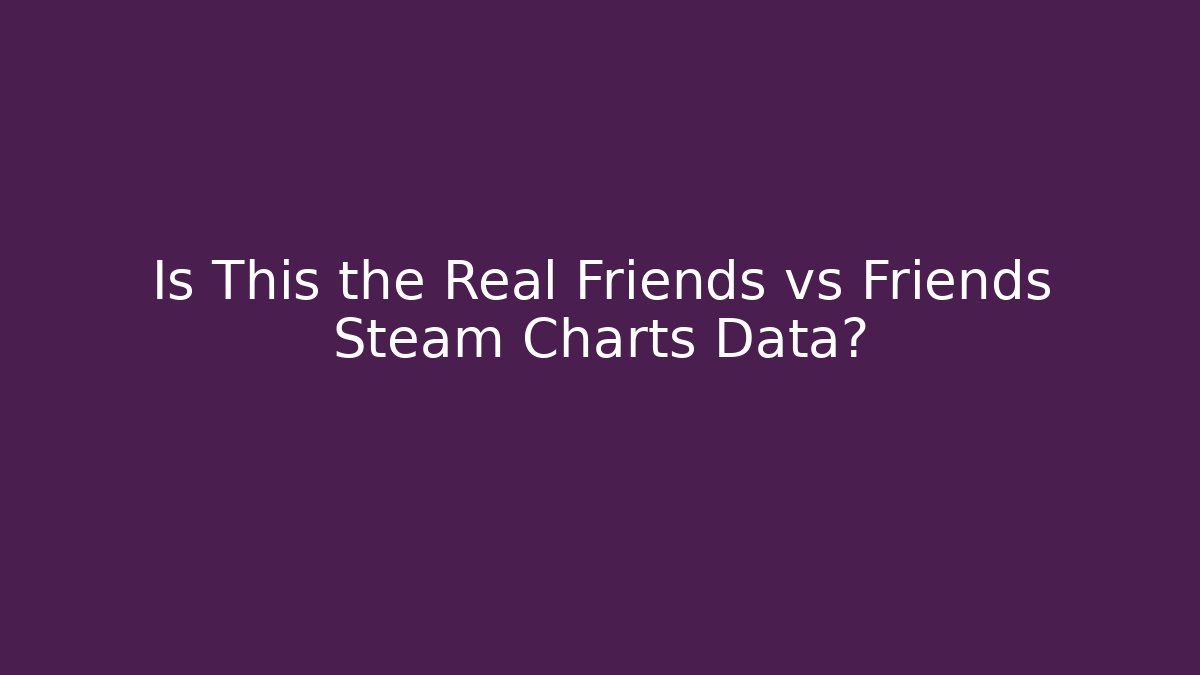 Is This the Real Friends vs Friends Steam Charts Data?