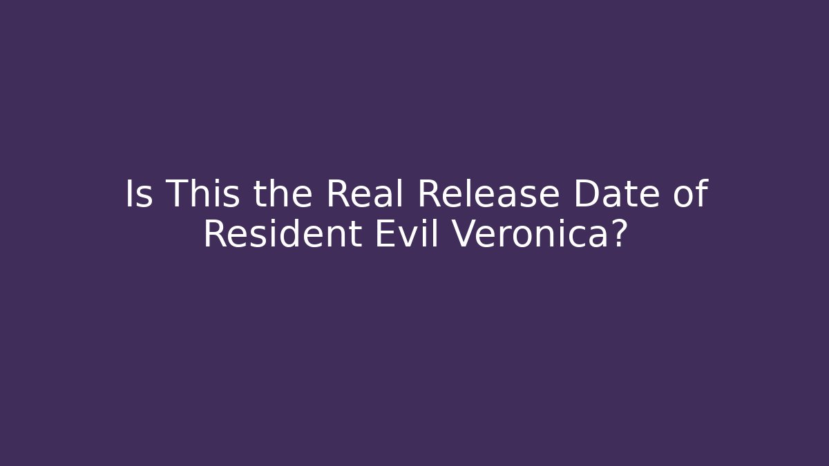 Is This the Real Release Date of Resident Evil Veronica?