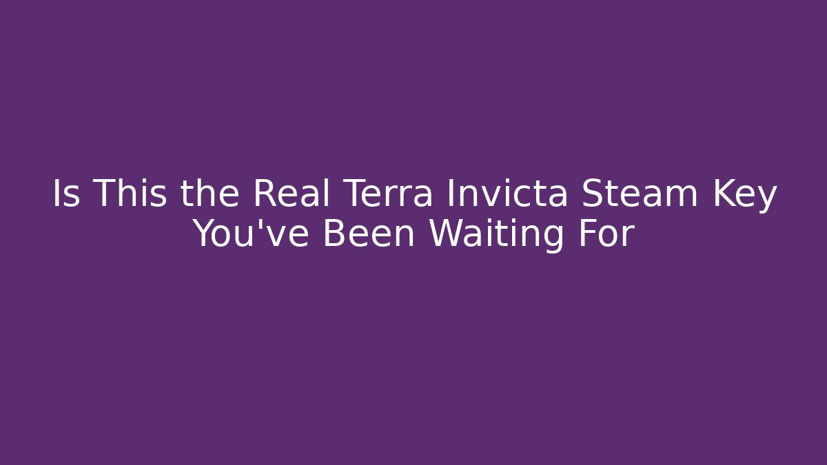 Is This the Real Terra Invicta Steam Key You’ve Been Waiting For