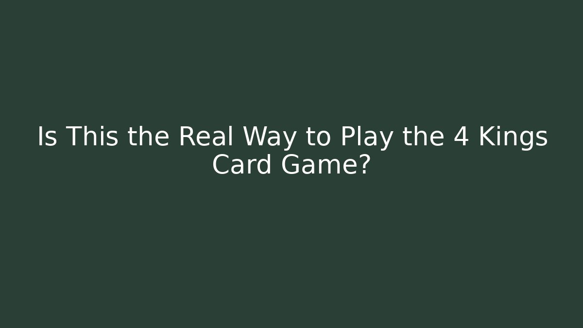 Is This the Real Way to Play the 4 Kings Card Game?