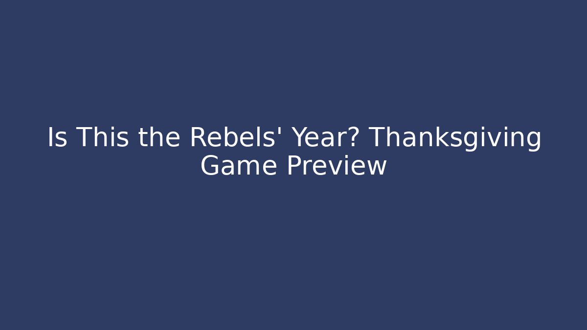Is This the Rebels' Year? Thanksgiving Game Preview