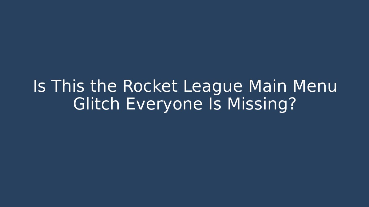 Is This the Rocket League Main Menu Glitch Everyone Is Missing?