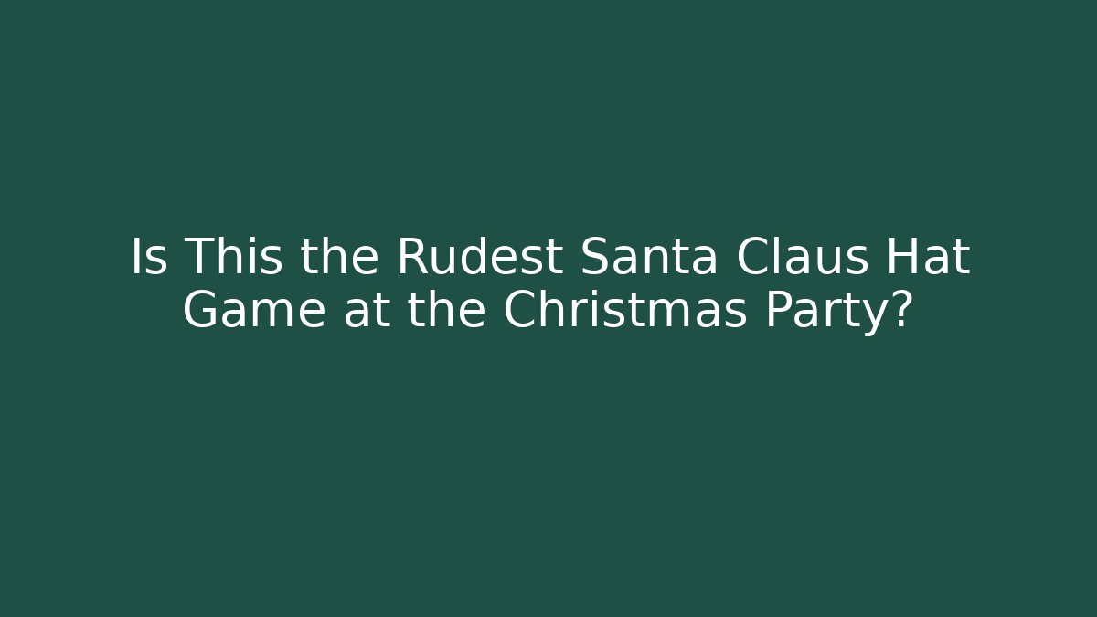 Is This the Rudest Santa Claus Hat Game at the Christmas Party?