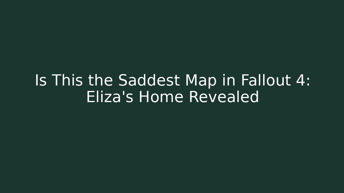 Is This the Saddest Map in Fallout 4: Eliza's Home Revealed