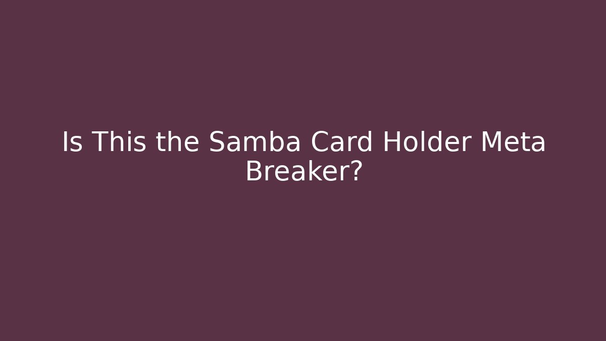 Is This the Samba Card Holder Meta Breaker?