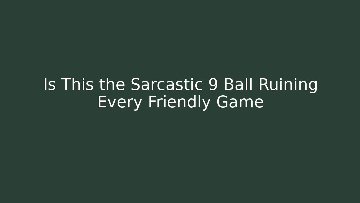 Is This the Sarcastic 9 Ball Ruining Every Friendly Game