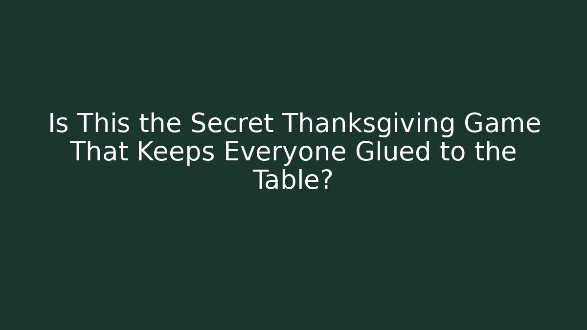 Is This the Secret Thanksgiving Game That Keeps Everyone Glued to the Table?