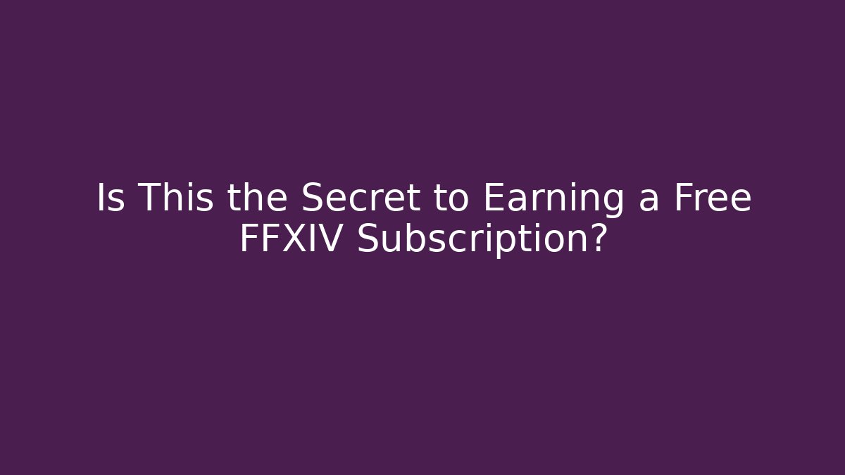 Is This the Secret to Earning a Free FFXIV Subscription?