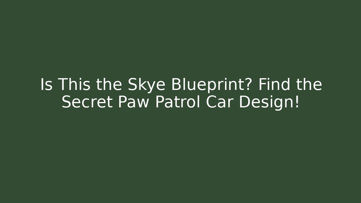Is This the Skye Blueprint? Find the Secret Paw Patrol Car Design!