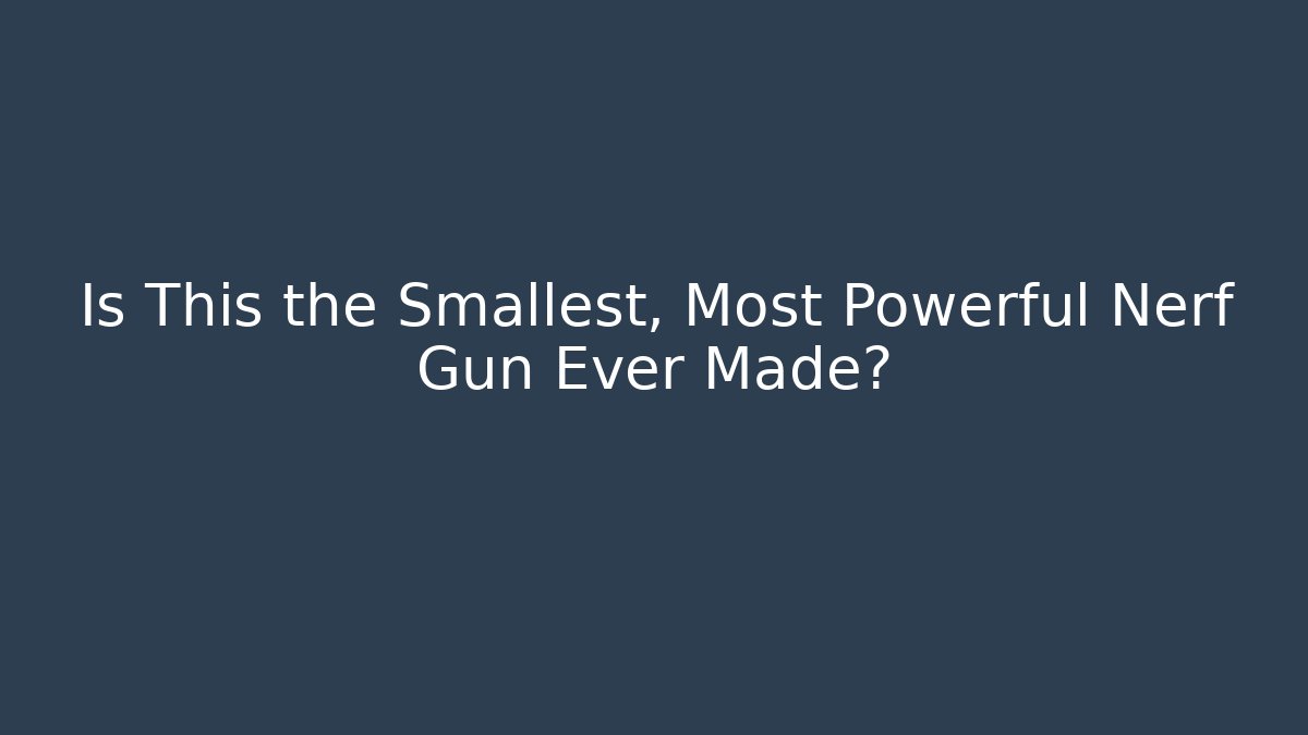 Is This the Smallest, Most Powerful Nerf Gun Ever Made?