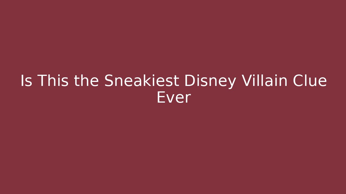Is This the Sneakiest Disney Villain Clue Ever - Boomer Naturals