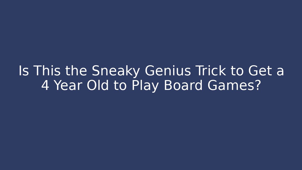 Is This the Sneaky Genius Trick to Get a 4 Year Old to Play Board Games?