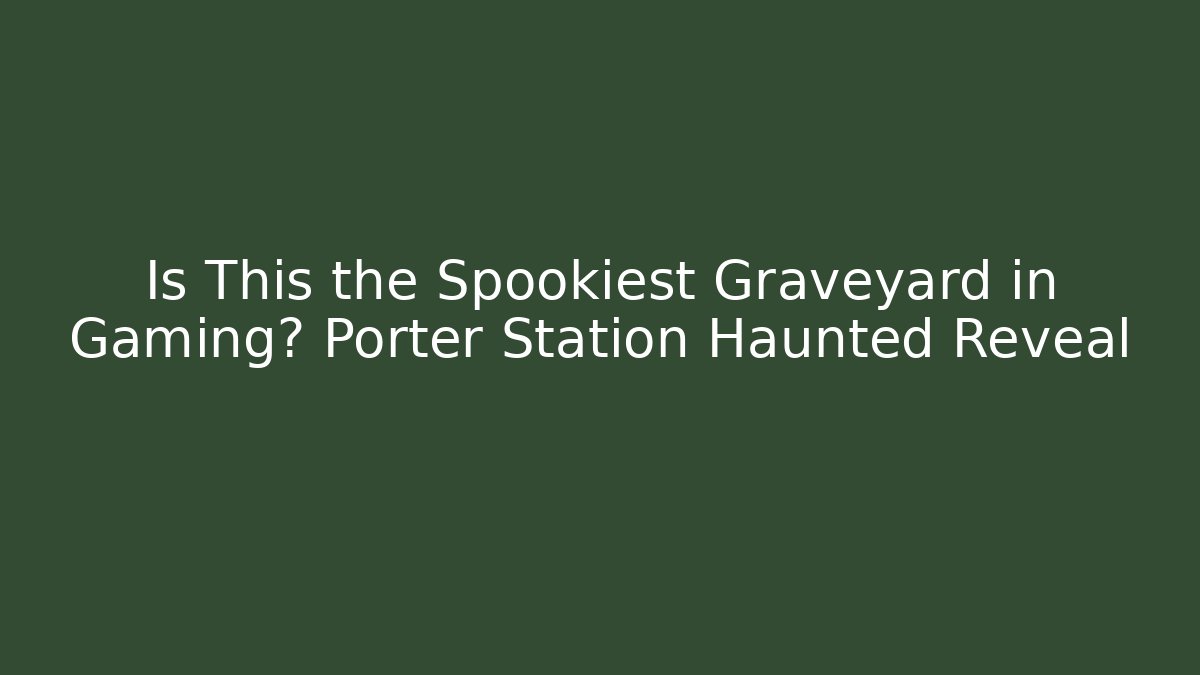Is This the Spookiest Graveyard in Gaming? Porter Station Haunted Reveal