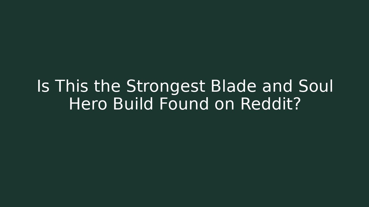 Is This the Strongest Blade and Soul Hero Build Found on Reddit?