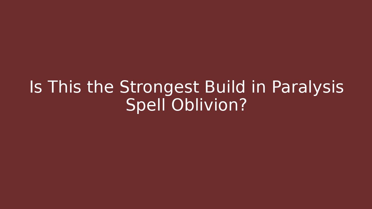 Is This the Strongest Build in Paralysis Spell Oblivion?