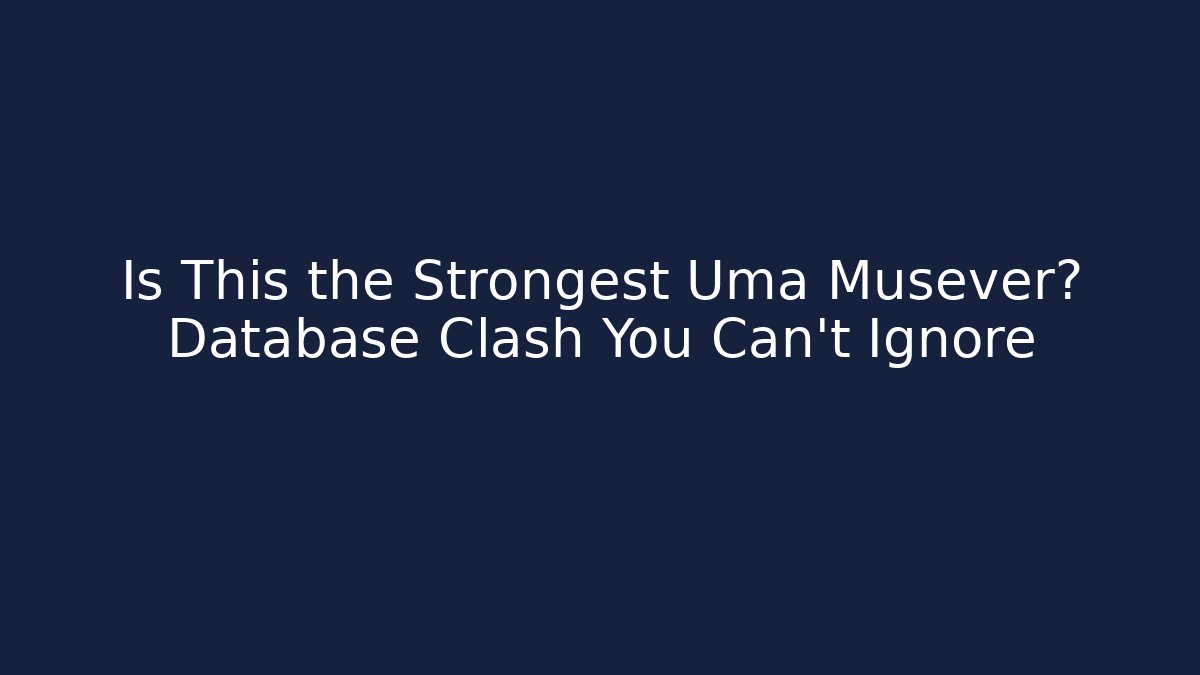 Is This the Strongest Uma Musever? Database Clash You Can’t Ignore