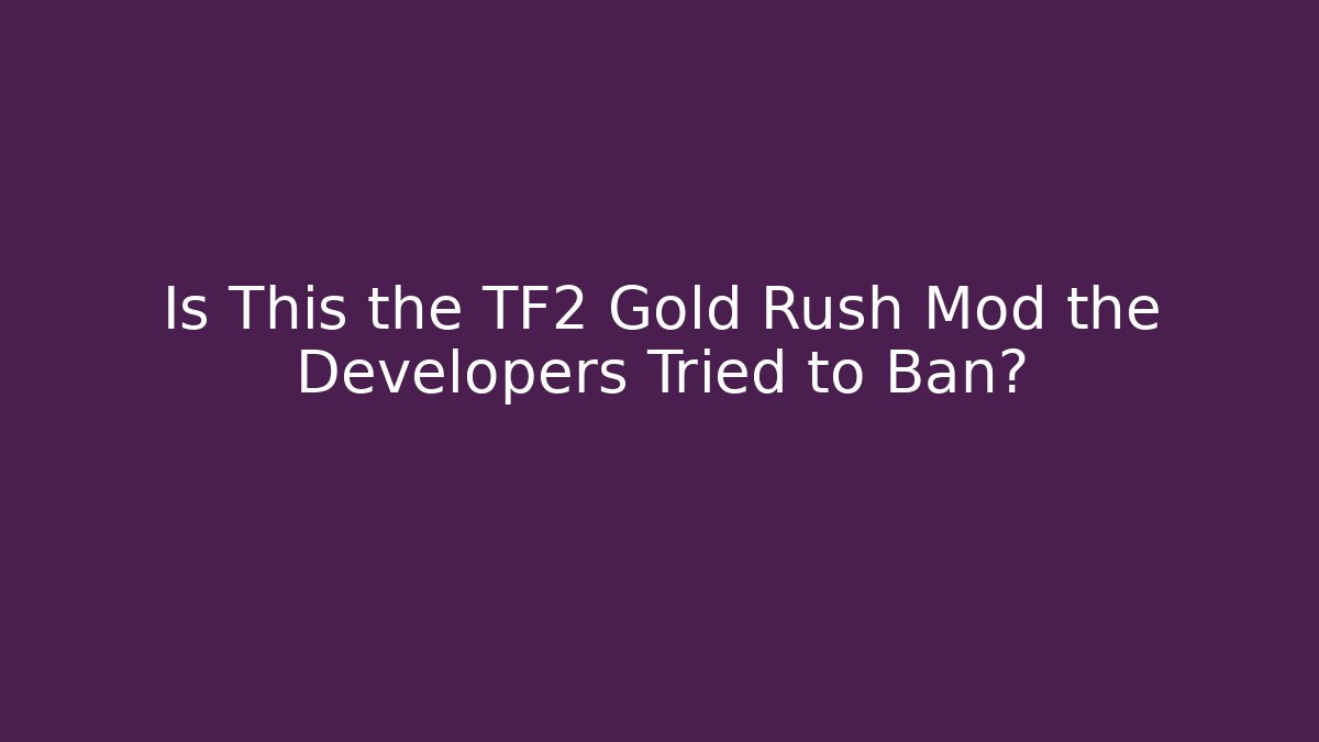 Is This the TF2 Gold Rush Mod the Developers Tried to Ban?