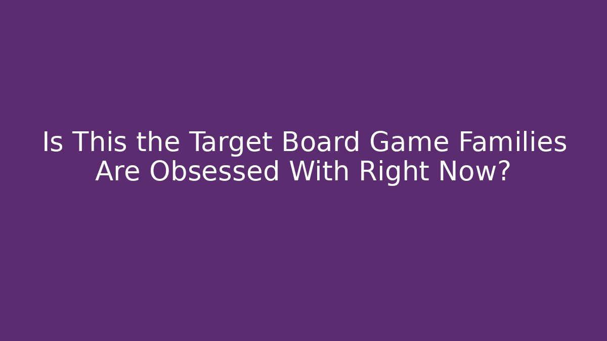 Is This the Target Board Game Families Are Obsessed With Right Now?