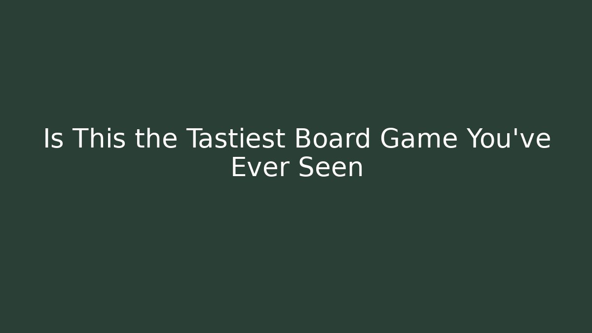 Is This the Tastiest Board Game You’ve Ever Seen