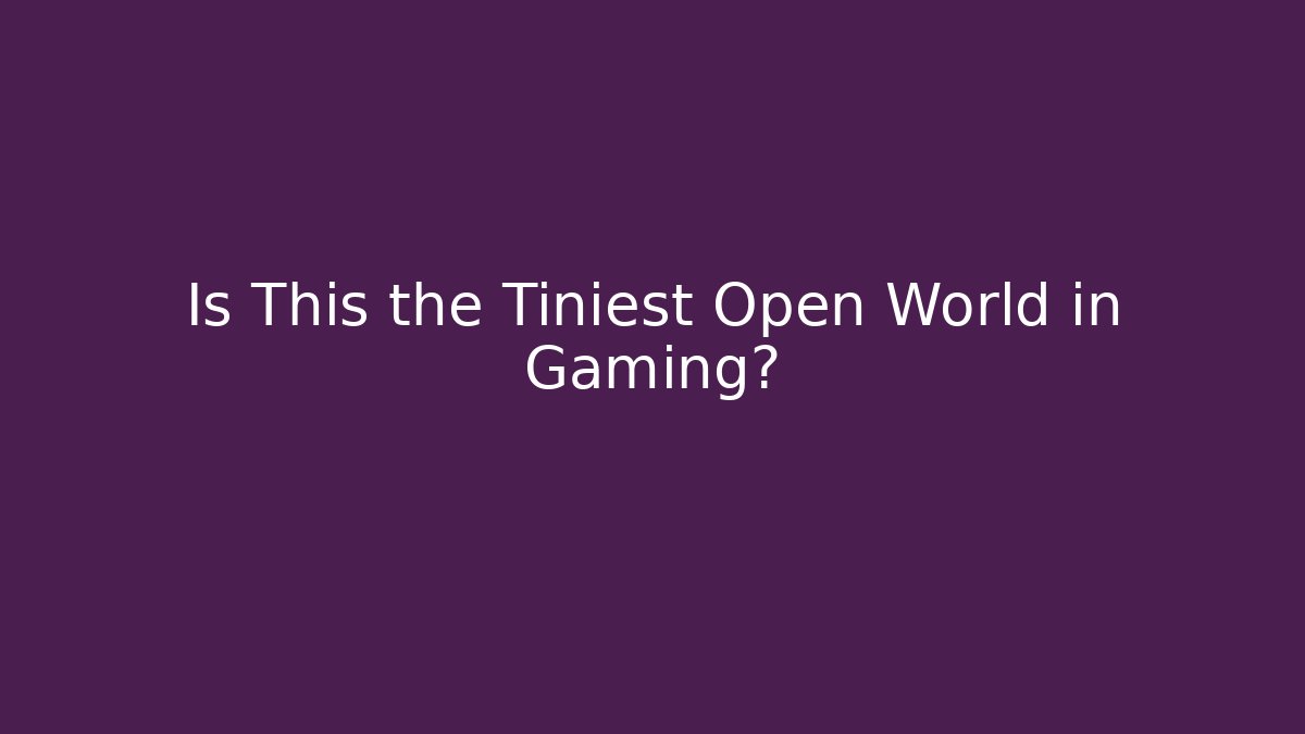 Is This the Tiniest Open World in Gaming?