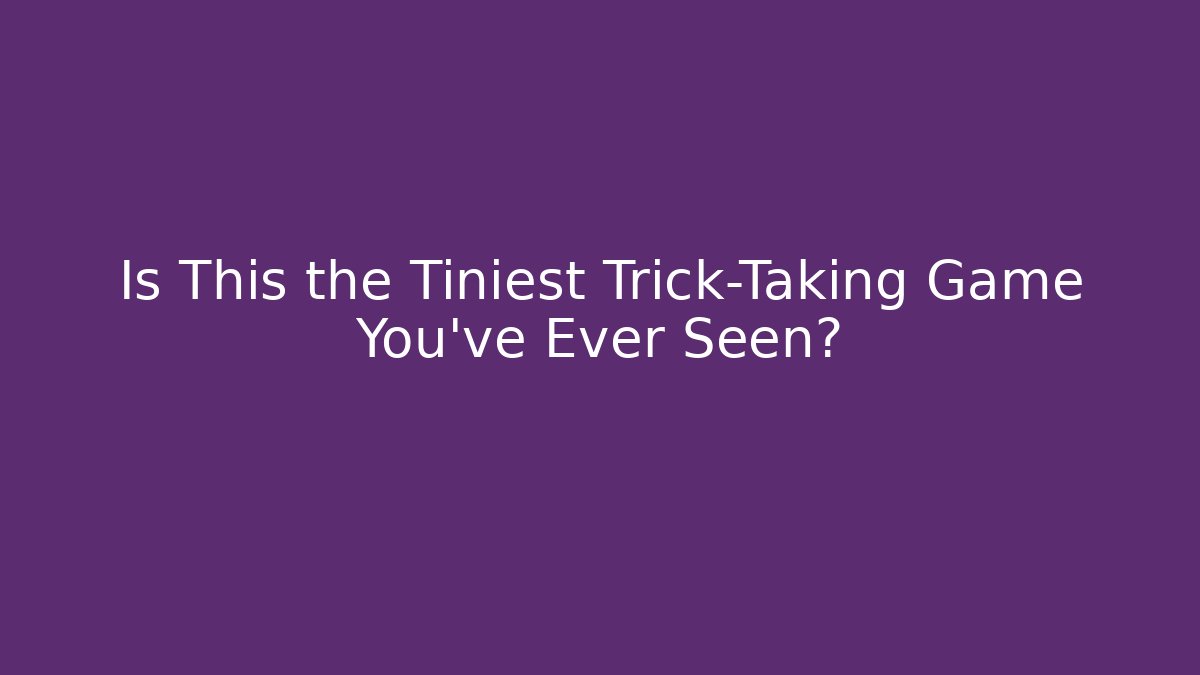 Is This the Tiniest Trick-Taking Game You've Ever Seen?