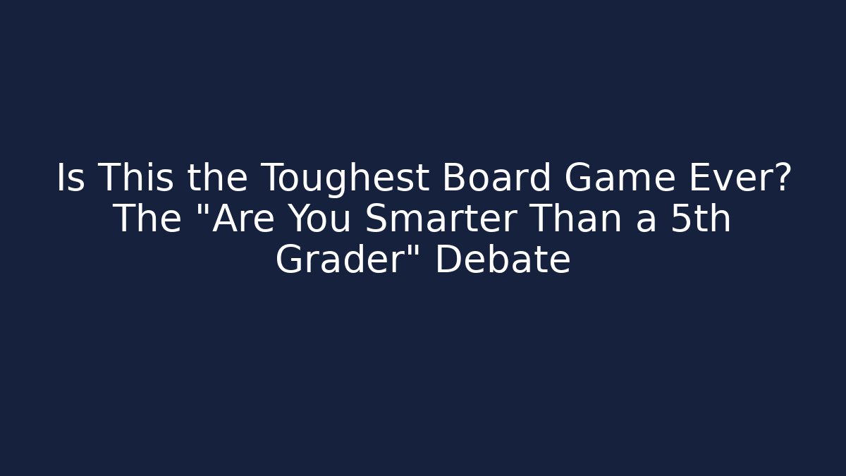 Is This the Toughest Board Game Ever? The "Are You Smarter Than a 5th Grader" Debate