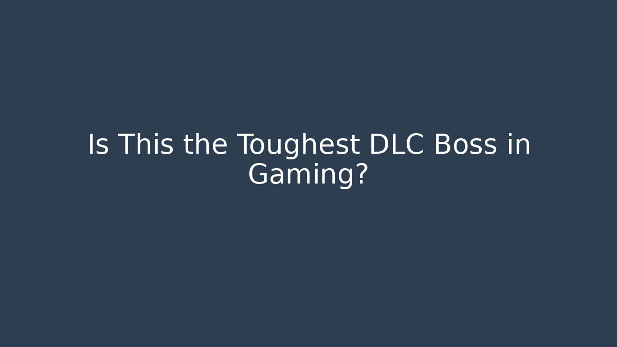 Is This the Toughest DLC Boss in Gaming?