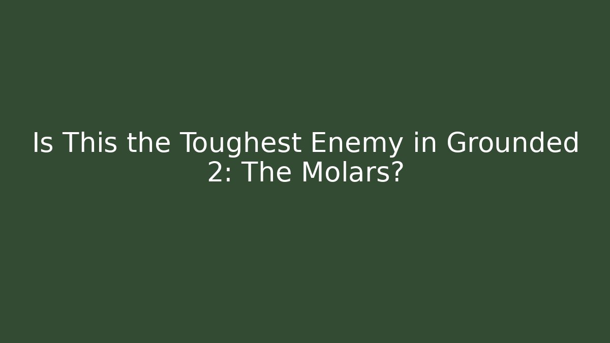 Is This the Toughest Enemy in Grounded 2: The Molars?