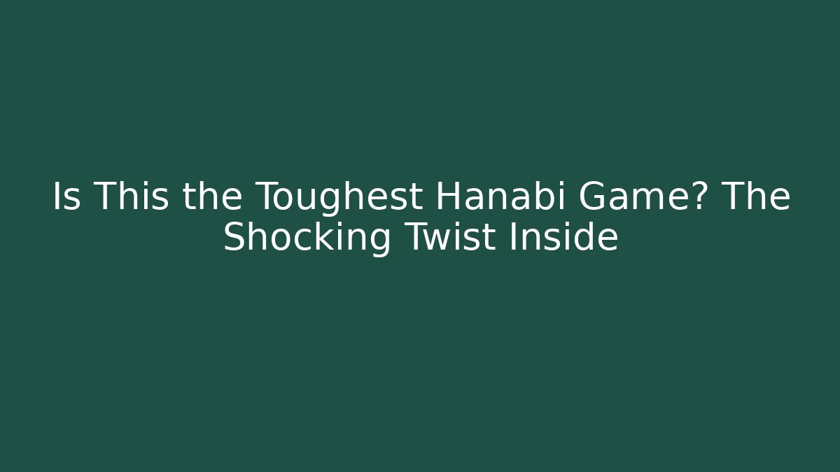 Is This the Toughest Hanabi Game? The Shocking Twist Inside