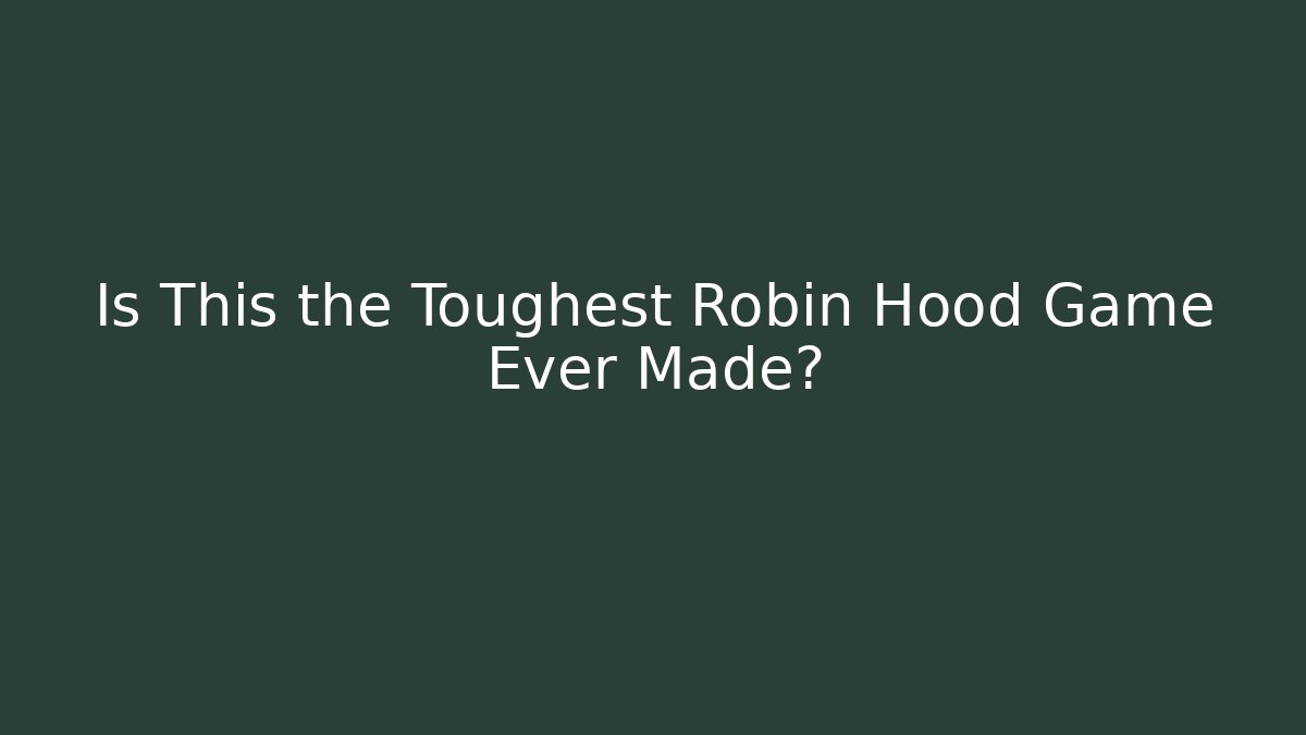 Is This the Toughest Robin Hood Game Ever Made?