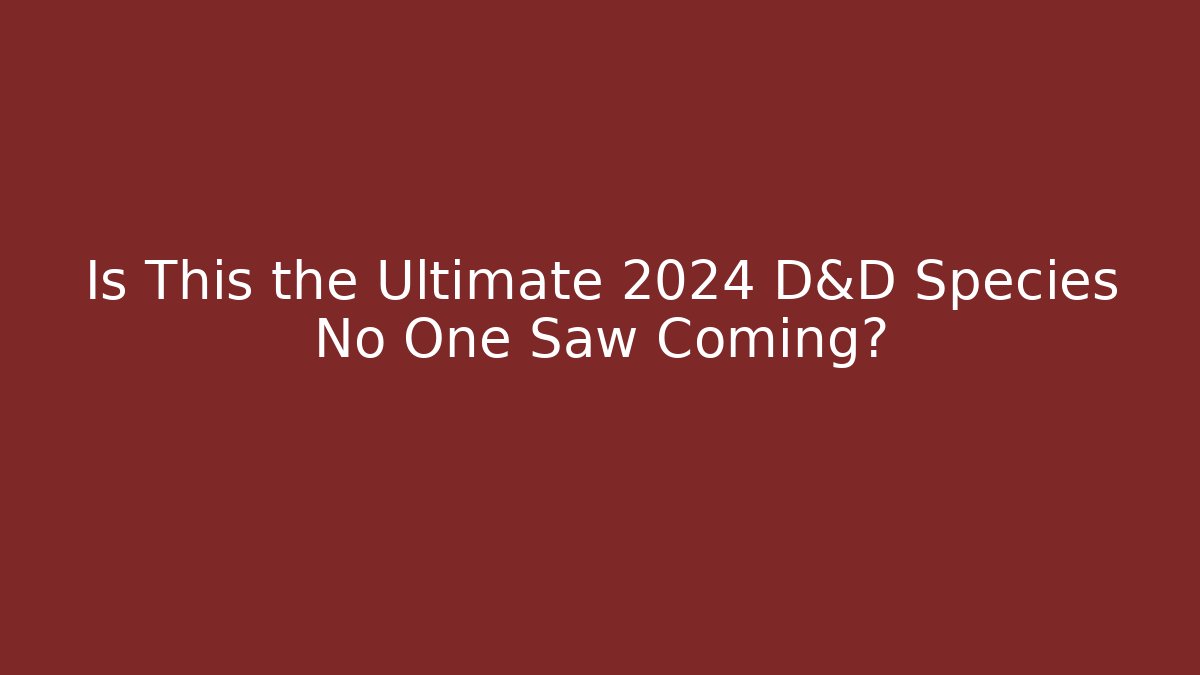Is This the Ultimate 2024 D&D Species No One Saw Coming?