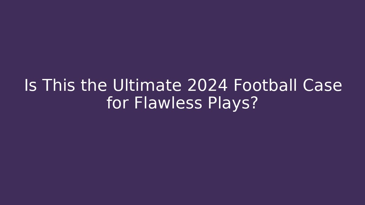 Is This the Ultimate 2024 Football Case for Flawless Plays?