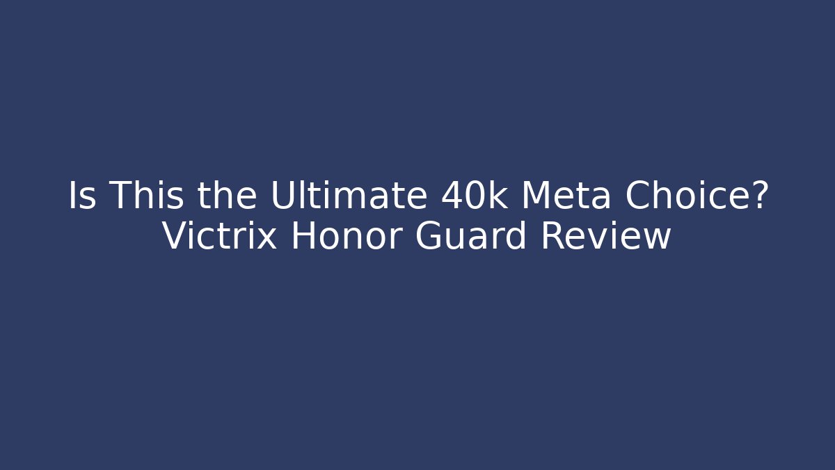 Is This the Ultimate 40k Meta Choice? Victrix Honor Guard Review