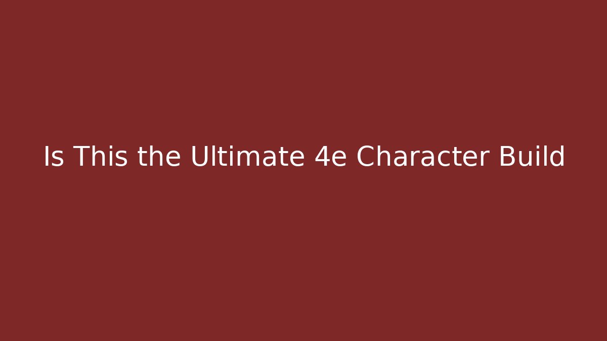 Is This the Ultimate 4e Character Build