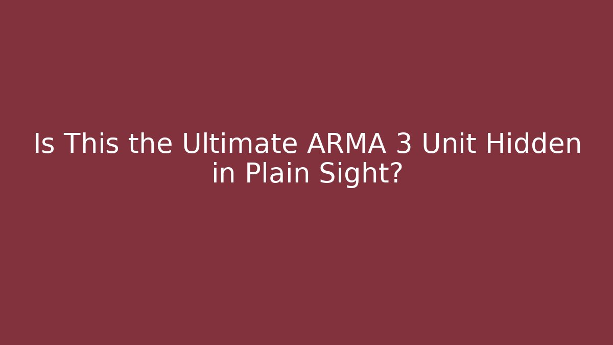 Is This the Ultimate ARMA 3 Unit Hidden in Plain Sight?