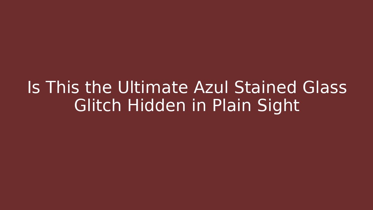 Is This the Ultimate Azul Stained Glass Glitch Hidden in Plain Sight