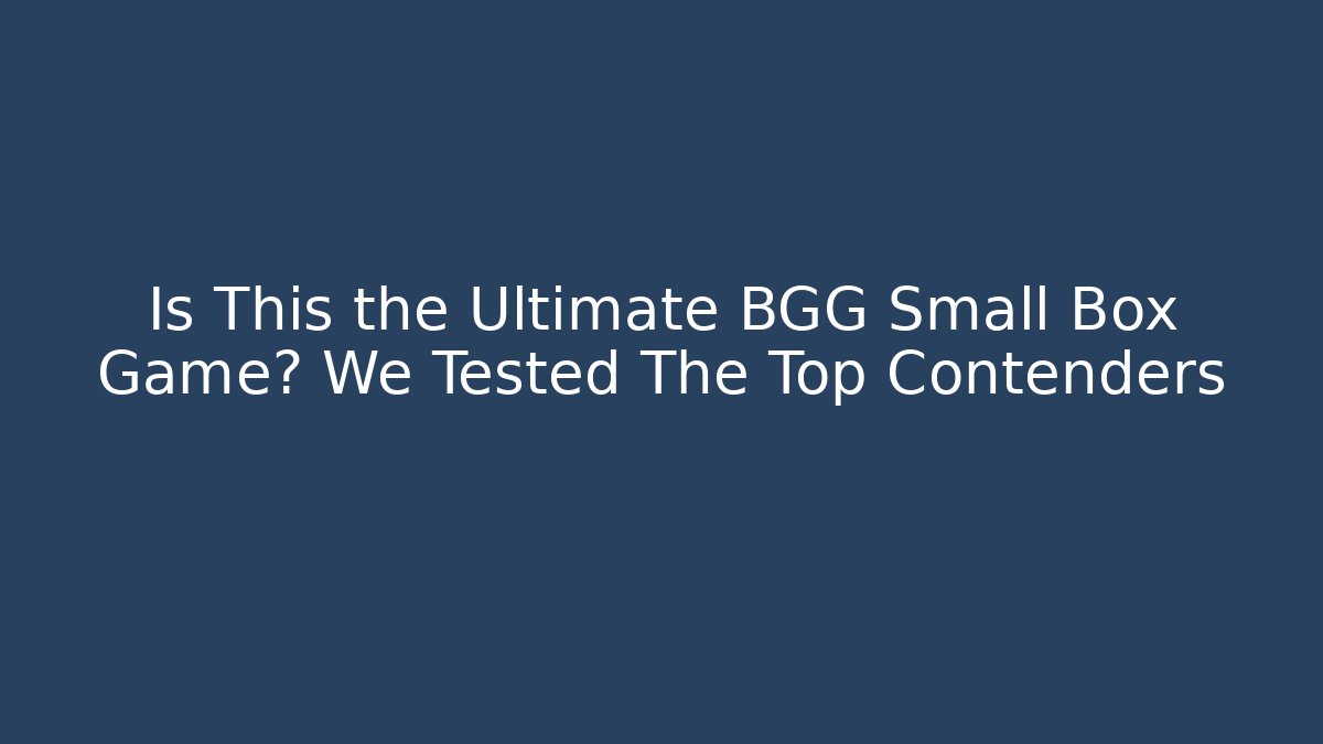 Is This the Ultimate BGG Small Box Game? We Tested The Top Contenders - Boomer Naturals