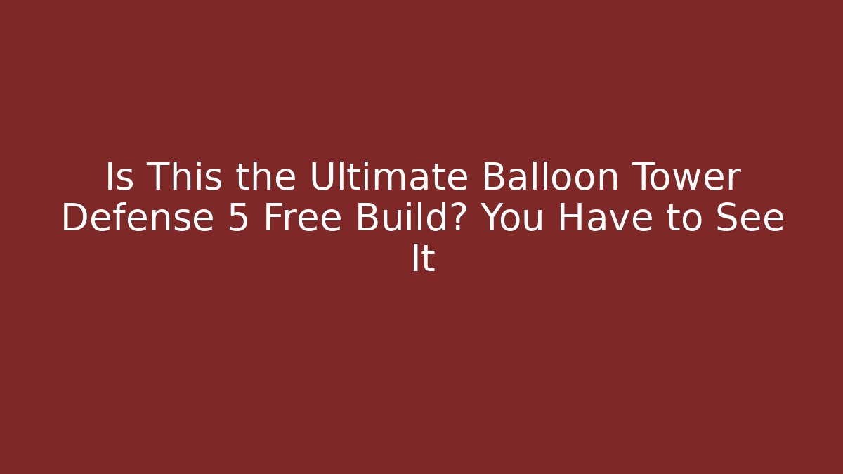 Is This the Ultimate Balloon Tower Defense 5 Free Build? You Have to See It