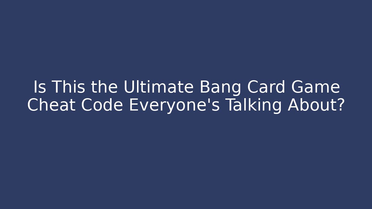 Is This the Ultimate Bang Card Game Cheat Code Everyone’s Talking About?