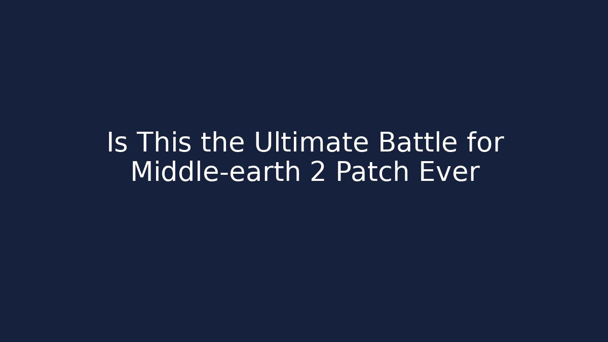 Is This the Ultimate Battle for Middle-earth 2 Patch Ever - Boomer Naturals