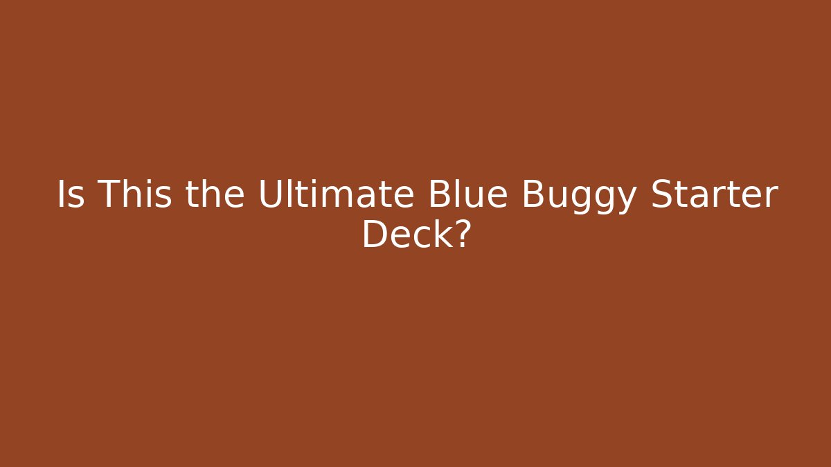 Is This the Ultimate Blue Buggy Starter Deck?