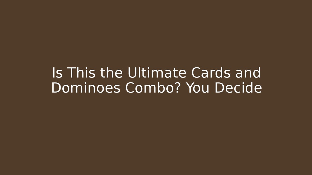 Is This the Ultimate Cards and Dominoes Combo? You Decide