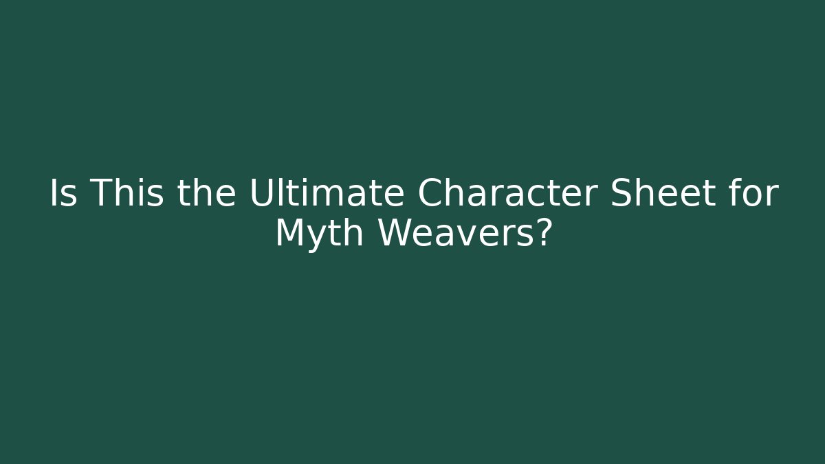 Is This the Ultimate Character Sheet for Myth Weavers?