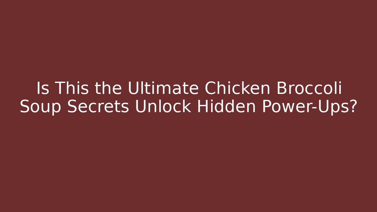 Is This the Ultimate Chicken Broccoli Soup Secrets Unlock Hidden Power-Ups?